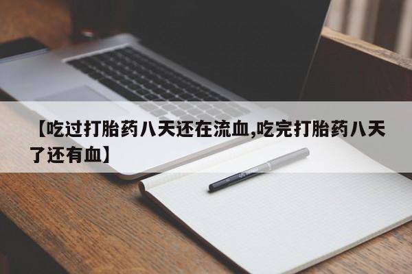 网上打胎药私人店,打胎药专卖【吃过打胎药八天还在流血,吃完打胎药八天了还有血】