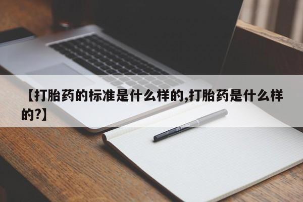网上打胎药私人店,打胎药专卖【打胎药的标准是什么样的,打胎药是什么样的?】