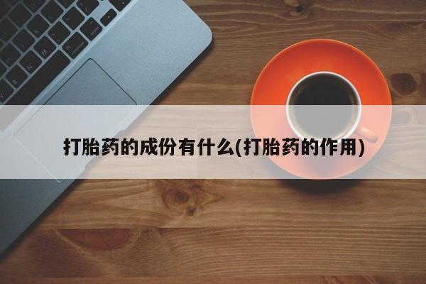 网上打胎药私人店,打胎药专卖打胎药的成份有什么(打胎药的作用)